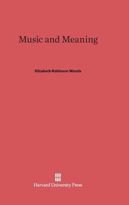 Music and Meaning di Elizabeth Robinson Woods edito da Harvard University Press