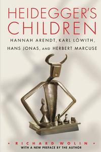Heidegger`s Children - Hannah Arendt, Karl Löwith, Hans Jonas, and Herbert Marcuse di Richard Wolin edito da Princeton University Press