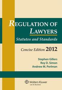 Regulation of Lawyers: Statutes and Standards, Concise Edition 2012 di Gillers, Stephen Gillers, Roy D. Simon edito da Aspen Publishers