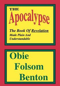 The Apocalypse - The Book of Revelation Made Plain and Understandable di Obie Folsom Benton edito da ARIANA PR WRITERS INKHORN