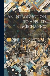 An Introduction to Applied Mechanics di Ewart Sigmund Andrews edito da LEGARE STREET PR