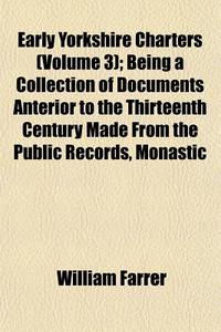 Early Yorkshire Charters (volume 3); Being A Collection Of Documents Anterior To The Thirteenth Century Made From The Public Records, Monastic di William Farrer edito da General Books Llc