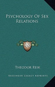 Psychology of Sex Relations di Theodor Reik edito da Kessinger Publishing