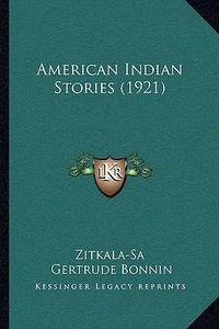 American Indian Stories (1921) di Zitkala-Sa, Gertrude Bonnin edito da Kessinger Publishing