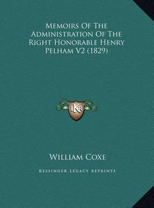 Memoirs of the Administration of the Right Honorable Henry Pelham V2 (1829) di William Coxe edito da Kessinger Publishing