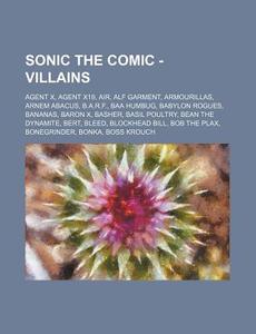 Sonic The Comic - Villains: Agent X, Agent X19, Air, Alf Garment, Armourillas, Arnem Abacus, B.a.r.f., Baa Humbug, Babylon Rogues, Bananas, Baron X, B di Source Wikia edito da Books Llc, Wiki Series