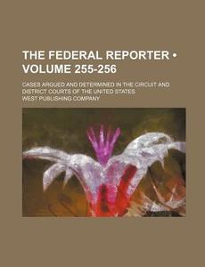 The Federal Reporter (volume 255-256); Cases Argued And Determined In The Circuit And District Courts Of The United States di West Publishing Company edito da General Books Llc