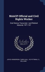 Naacp Official And Civil Rights Worker: Oral History Transcript / And Related Material, 1971-197 di Joyce Henderson, Tarea Hall. ive Pittman, C L. Dellums edito da Sagwan Press