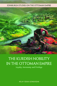 THE KURDISH NOBILITY IN THE OTTOMAN di OZOK GUNDOGAN NILAY edito da EDINBURGH UNIVERSITY PRESS