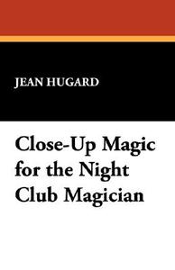 Close-Up Magic for the Night Club Magician di Jean Hugard edito da Wildside Press