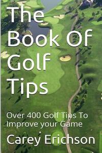 The Book of Golf Tips di Carey Erichson edito da Createspace