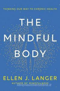 The Mindful Body di Ellen Langer edito da Little, Brown Book Group