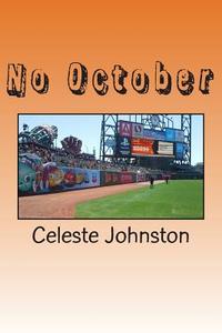 No October: The Story of the 2013 San Francisco Giants. Heartbreak and Denied Expectation and a Few Moments of Newly Minted Joy. di Celeste D. Johnston edito da Createspace
