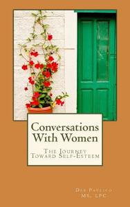 Conversations with Women: The Journey Toward Self-Esteem di Lpc Deb Pavlico MS, Deb Pavlico MS Lpc edito da Createspace