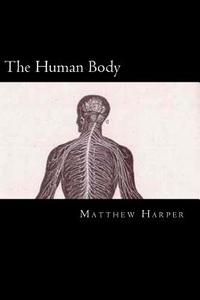 The Human Body: A Fascinating Book Containing Human Body Facts, Trivia, Images & Memory Recall Quiz: Suitable for Adults & Children di Matthew Harper edito da Createspace