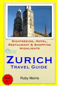 Zurich Travel Guide: Sightseeing, Hotel, Restaurant & Shopping Highlights di Ruby Morris edito da Createspace