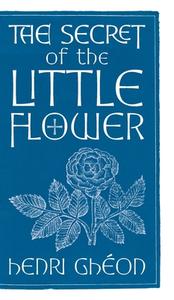 The Secret of the Little Flower di Henri Ghéon edito da Angelico Press