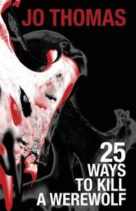 25 Ways to Kill a Werewolf di Jo Thomas edito da Fox Spirit Books