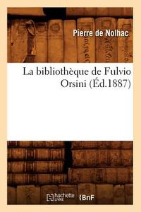 La Bibliotheque de Fulvio Orsini (Ed.1887) di de Nolhac P. edito da Hachette Livre - Bnf