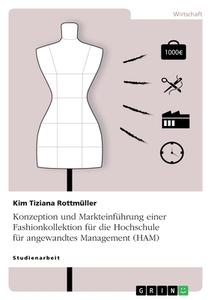 Konzeption und Markteinführung einer Fashionkollektion für die Hochschule für angewandtes Management (HAM) di Kim Tiziana Rottmüller edito da GRIN Verlag