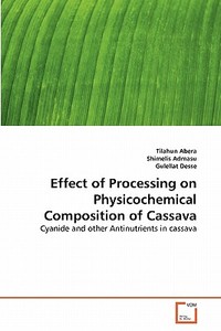 Effect of Processing on Physicochemical Composition of Cassava di Tilahun Abera, Shimelis Admasu, Gulellat Desse edito da VDM Verlag