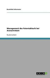 Management des Patentablaufs bei Arzneimitteln di Brunhilde Fellermeier edito da GRIN Publishing