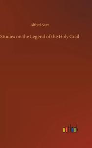 Studies on the Legend of the Holy Grail di Alfred Nutt edito da Outlook Verlag
