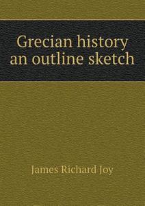 Grecian History An Outline Sketch di James Richard Joy edito da Book On Demand Ltd.
