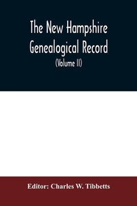 The New Hampshire genealogical record di CHARLES W. TIBBETTS edito da Alpha Editions