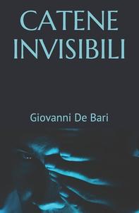 Catene Invisibili di De Bari Giovanni De Bari edito da Independently Published