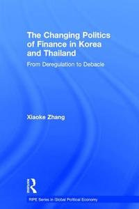 The Changing Politics of Finance in Korea and Thailand di Xiaoke Zhang edito da Routledge