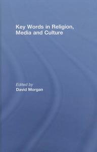Key Words in Religion, Media and Culture di David Morgan edito da Routledge