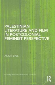 Palestinian Literature and Film in Postcolonial Feminist Perspective di Anna Ball edito da Routledge