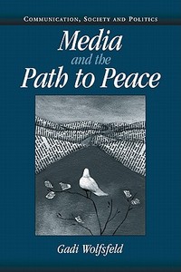 Media and the Path to Peace di Gadi Wolfsfeld edito da Cambridge University Press