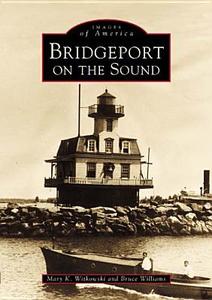 Bridgeport on the Sound di Mary K. Witkowski, Bruce Williams edito da ARCADIA PUB (SC)