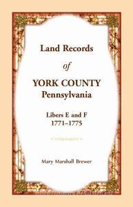 Land Records of York County, Pennsylvania, Libers E and F, 1771-1775 di Mary Marshall Brewer edito da Heritage Books