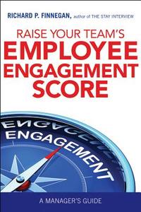 Raise Your Team's Employee Engagement Score: A Manager's Guide di Richard Finnegan edito da HARPERCOLLINS LEADERSHIP