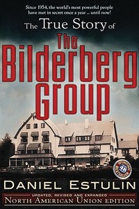 The True Story of the Bilderberg Group di Daniel Estulin edito da Trine Day