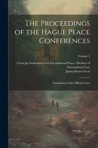 The Proceedings of the Hague Peace Conferences: Translation of the Official Texts; Volume 5 di James Brown Scott edito da LEGARE STREET PR