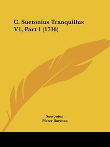 C. Suetonius Tranquillus V1, Part 1 (1736) di C. Suetonius Tranquillus, Pieter Burman, Suetonius edito da Kessinger Publishing