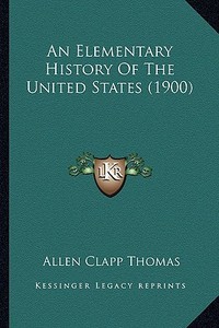 An Elementary History of the United States (1900) di Allen Clapp Thomas edito da Kessinger Publishing