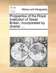 Prospectus Of The Royal Institution Of Great Britain, Incorporated By Charter ... di See Notes Multiple Contributors edito da Gale Ecco, Print Editions