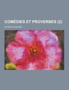 Comedies Et Proverbes (2 ) di Alfred De Musset edito da Theclassics.us