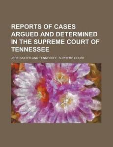 Reports Of Cases Argued And Determined In The Supreme Court Of Tennessee (volume 8; V. 67) di Jere Baxter edito da General Books Llc
