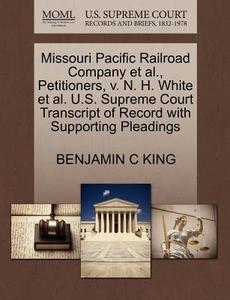 Missouri Pacific Railroad Company Et Al., Petitioners, V. N. H. White Et Al. U.s. Supreme Court Transcript Of Record With Supporting Pleadings di Benjamin C King edito da Gale, U.s. Supreme Court Records
