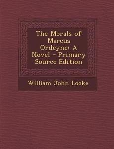 Morals of Marcus Ordeyne di William John Locke edito da Nabu Press