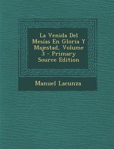 Venida del Mesias En Gloria y Majestad, Volume 3 di Manuel Lacunza edito da Nabu Press
