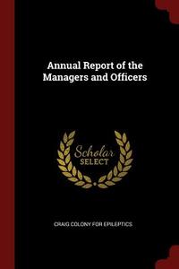Annual Report of the Managers and Officers di Craig Colony for Epileptics edito da CHIZINE PUBN