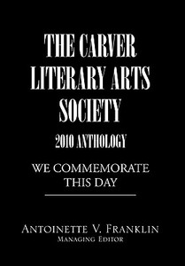 THE CARVER LITERARY ARTS SOCIETY 2010 ANTHOLOGY di Antoinette V. Franklin edito da Xlibris