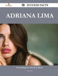Adriana Lima 70 Success Facts - Everything You Need To Know About Adriana Lima di John Mayo edito da Emereo Publishing